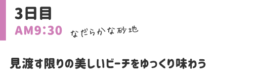 見渡す限りの美しいビーチをゆっくり味わう