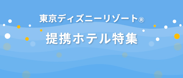 東京ディズニーリゾートⓇ提携ホテル特集
